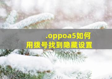 .oppoa5如何用拨号找到隐藏设置