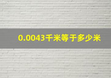 0.0043千米等于多少米