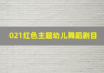 021红色主题幼儿舞蹈剧目