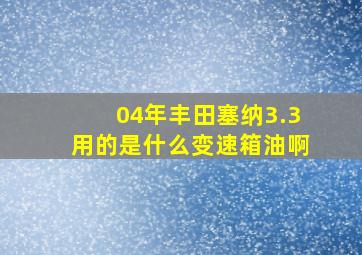 04年丰田塞纳3.3用的是什么变速箱油啊