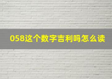 058这个数字吉利吗怎么读