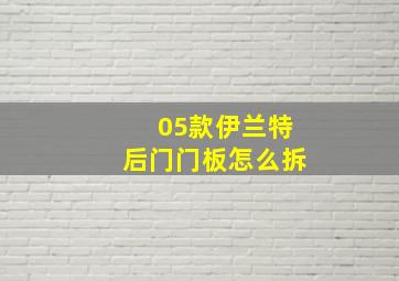 05款伊兰特后门门板怎么拆