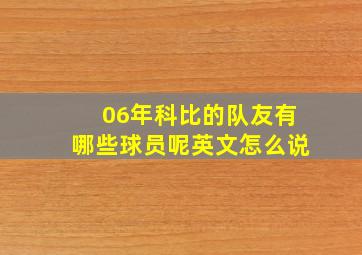 06年科比的队友有哪些球员呢英文怎么说