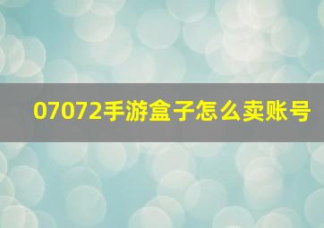 07072手游盒子怎么卖账号