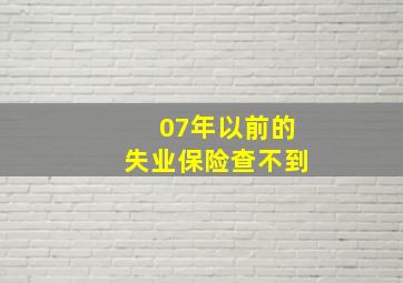 07年以前的失业保险查不到