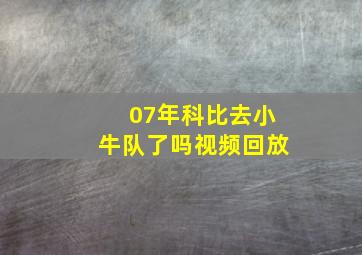 07年科比去小牛队了吗视频回放