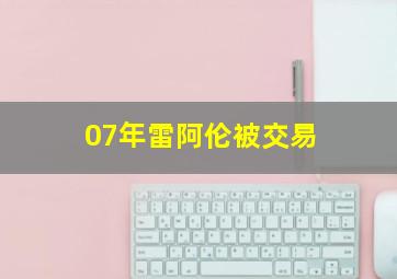 07年雷阿伦被交易