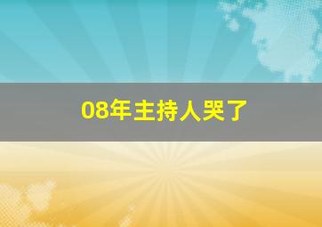 08年主持人哭了