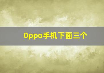 0ppo手机下面三个