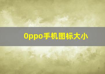 0ppo手机图标大小