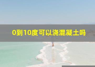 0到10度可以浇混凝土吗