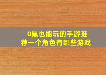 0氪也能玩的手游推荐一个角色有哪些游戏