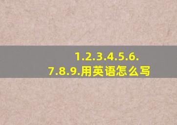 1.2.3.4.5.6.7.8.9.用英语怎么写