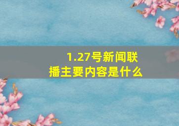 1.27号新闻联播主要内容是什么