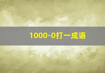 1000-0打一成语