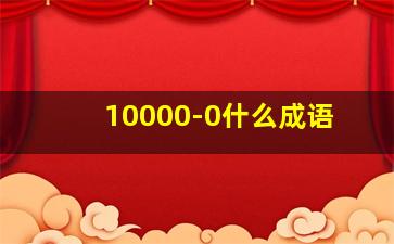 10000-0什么成语