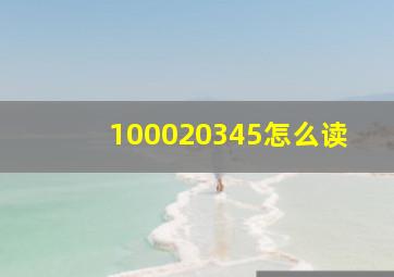 100020345怎么读