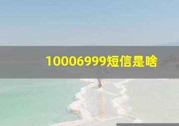 10006999短信是啥