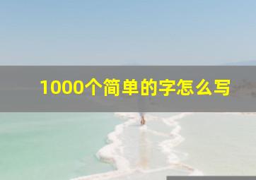 1000个简单的字怎么写