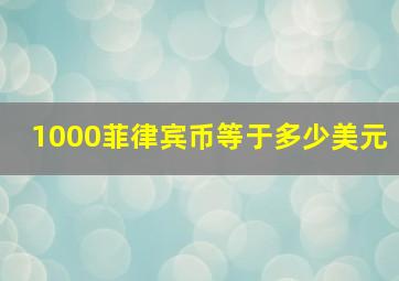 1000菲律宾币等于多少美元