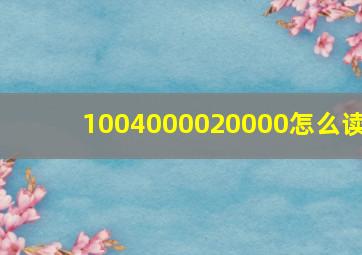 1004000020000怎么读