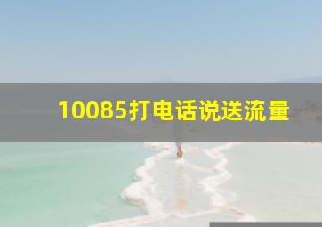 10085打电话说送流量