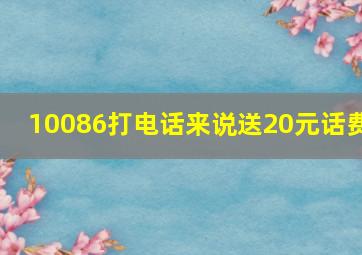 10086打电话来说送20元话费