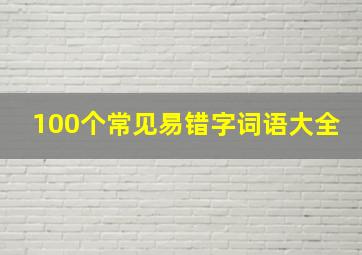 100个常见易错字词语大全