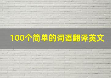 100个简单的词语翻译英文