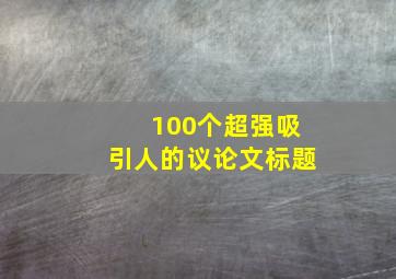 100个超强吸引人的议论文标题