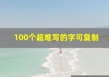 100个超难写的字可复制