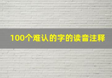 100个难认的字的读音注释