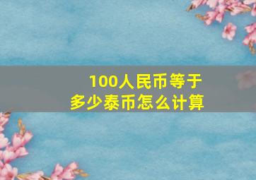 100人民币等于多少泰币怎么计算