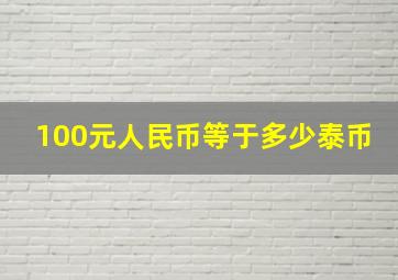 100元人民币等于多少泰币