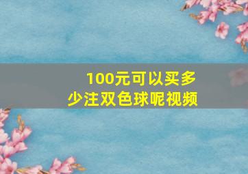 100元可以买多少注双色球呢视频