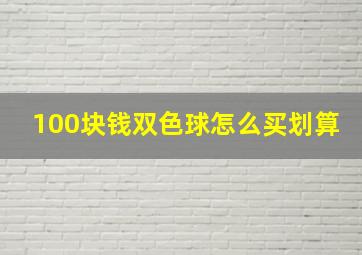 100块钱双色球怎么买划算