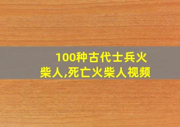 100种古代士兵火柴人,死亡火柴人视频