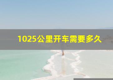 1025公里开车需要多久