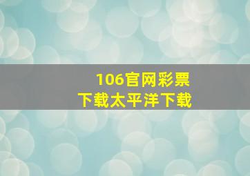 106官网彩票下载太平洋下载