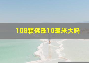 108颗佛珠10毫米大吗