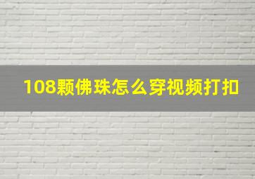 108颗佛珠怎么穿视频打扣