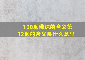 108颗佛珠的含义第12颗的含义是什么意思