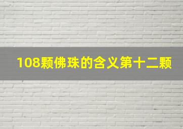 108颗佛珠的含义第十二颗