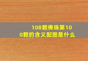 108颗佛珠第100颗的含义配图是什么