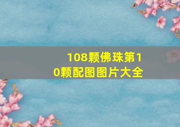 108颗佛珠第10颗配图图片大全