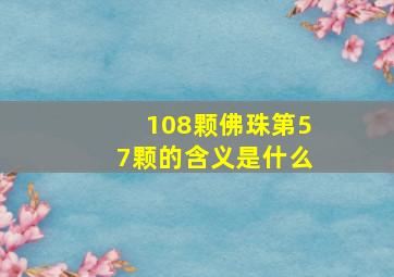 108颗佛珠第57颗的含义是什么