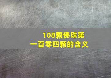 108颗佛珠第一百零四颗的含义