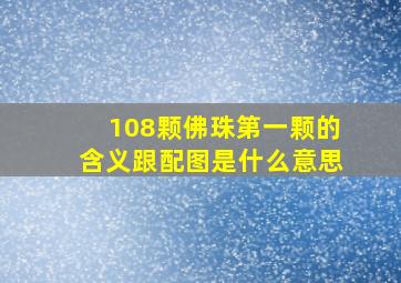 108颗佛珠第一颗的含义跟配图是什么意思