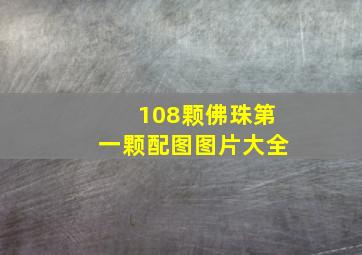 108颗佛珠第一颗配图图片大全