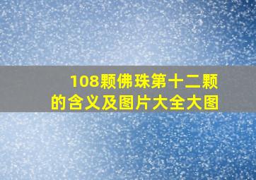 108颗佛珠第十二颗的含义及图片大全大图